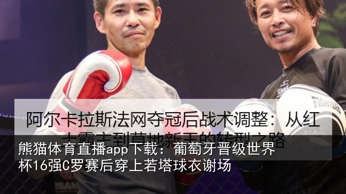 熊猫体育直播app下载：葡萄牙晋级世界杯16强罗相关情况谢场