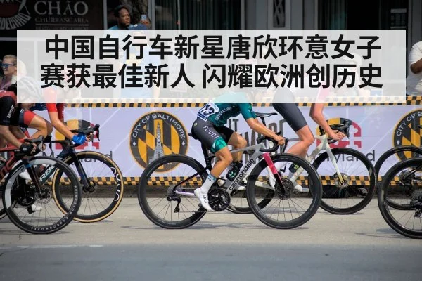 中国自行车新星唐欣环意女子赛获最佳新人 闪耀欧洲创历史